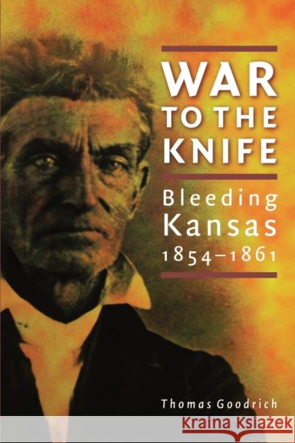 War to the Knife: Bleeding Kansas, 1854-1861 Goodrich, Thomas 9780803271142