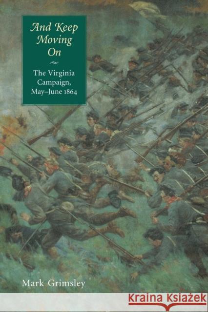 And Keep Moving on: The Virginia Campaign, May-June 1864 Grimsley, Mark 9780803271197