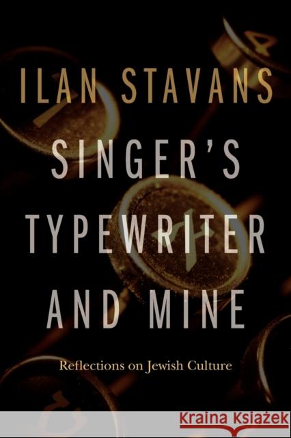 Singer's Typewriter and Mine: Reflections on Jewish Culture Stavans, Ilan 9780803271364 University of Nebraska Press