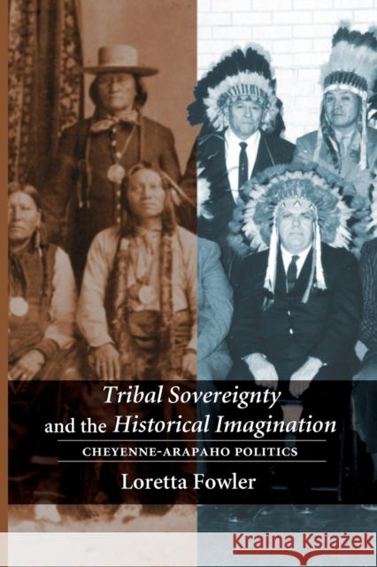 Tribal Sovereignty and the Historical Imagination: Cheyenne-Arapaho Politics Fowler, Loretta 9780803271517