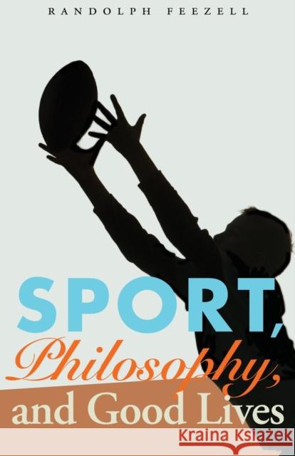 Sport, Philosophy, and Good Lives Randolph Feezell 9780803271531