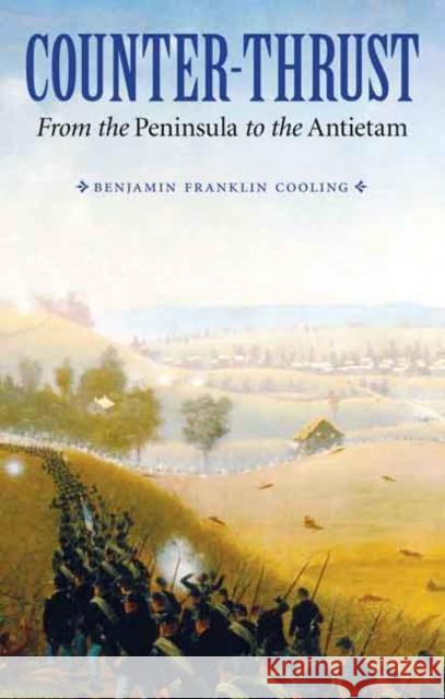 Counter-Thrust: From the Peninsula to the Antietam Benjamin Franklin, III Cooling 9780803271722 University of Nebraska Press