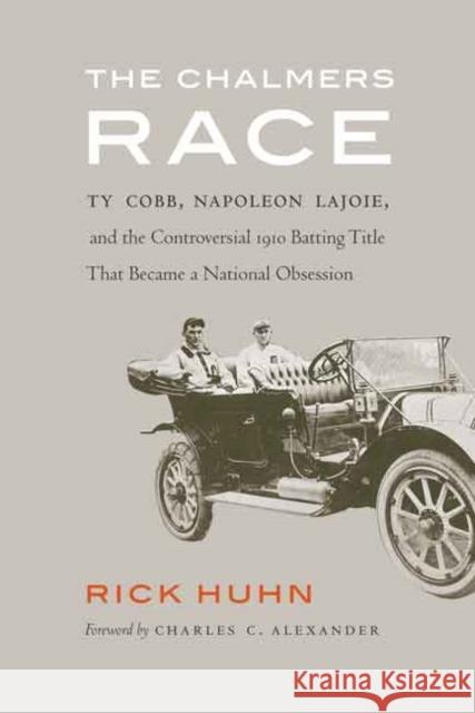 The Chalmers Race: Ty Cobb, Napoleon Lajoie, and the Controversial 1910 Batting Title That Became a National Obsession Huhn, Rick 9780803271821 University of Nebraska Press