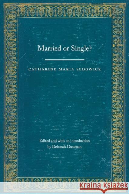 Married or Single? Catharine Maria Sedgwick Deborah Gussman 9780803271920 University of Nebraska Press