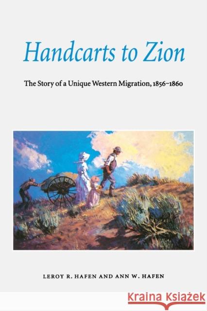 Handcarts to Zion: The Story of a Unique Western Migration, 1856-1860 Hafen, LeRoy Reuben 9780803272552 University of Nebraska Press