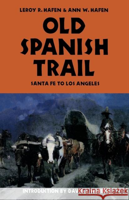Old Spanish Trail: Santa Fe to Los Angeles Leroy R. Hafen Ann W. Hafen David J. Weber 9780803272613 University of Nebraska Press