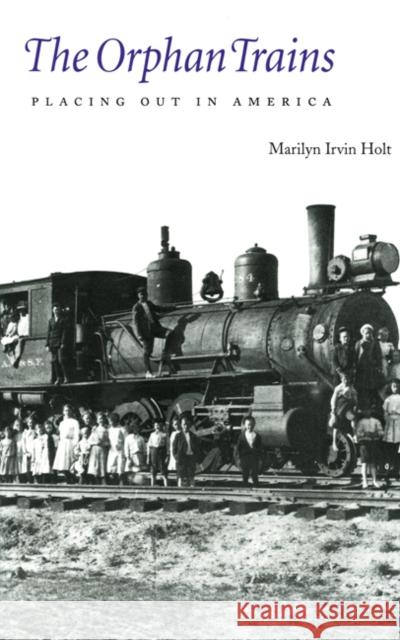 The Orphan Trains: Placing Out in America Holt, Marilyn Irvin 9780803272651