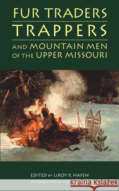 Fur Traders, Trappers, and Mountain Men of the Upper Missouri Leroy R. Hafen Scott Eckberg Janet LeCompte 9780803272699 Bison Books
