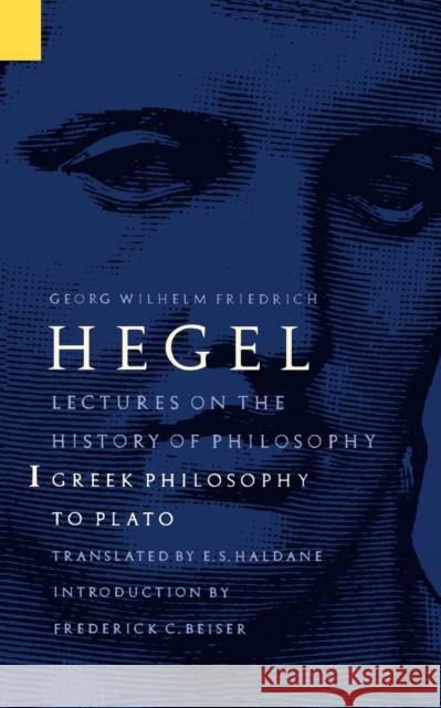 Lectures on the History of Philosophy, Volume 1: Greek Philosophy to Plato Hegel, Georg Wilhelm Friedrich 9780803272712