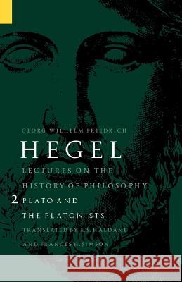 Lectures on the History of Philosophy, Volume 2: Plato and the Platonists Hegel, Georg Wilhelm Friedri 9780803272729 University of Nebraska Press