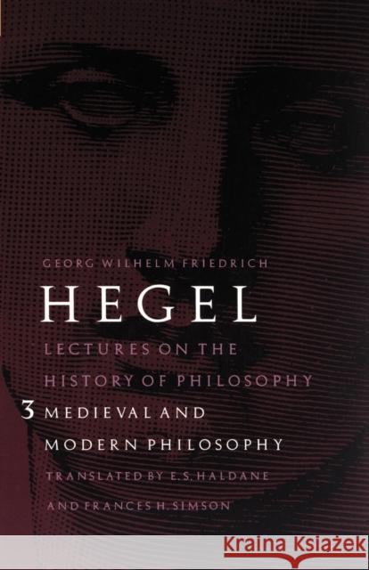Lectures on the History of Philosophy, Volume 3: Medieval and Modern Philosophy Hegel, Georg Wilhelm Friedrich 9780803272736