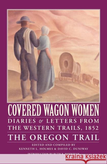 Covered Wagon Women, Volume 5: Diaries and Letters from the Western Trails, 1852: The Oregon Trail Holmes, Kenneth 9780803272941