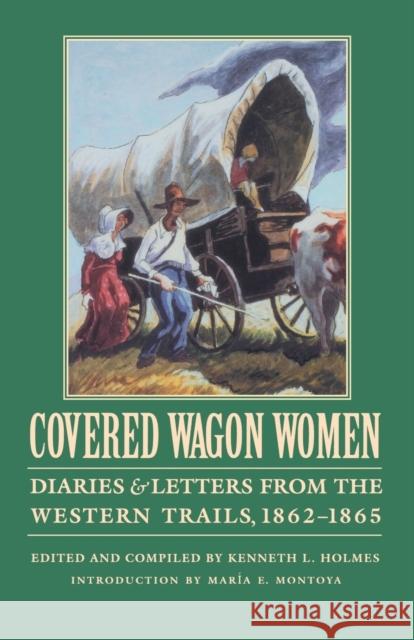 Covered Wagon Women, Volume 8: Diaries and Letters from the Western Trails, 1862-1865 Montoya, Maria 9780803272972