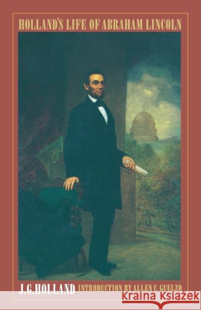 Holland's Life of Abraham Lincoln J. G. Holland Allen C. Guelzo 9780803273030 University of Nebraska Press