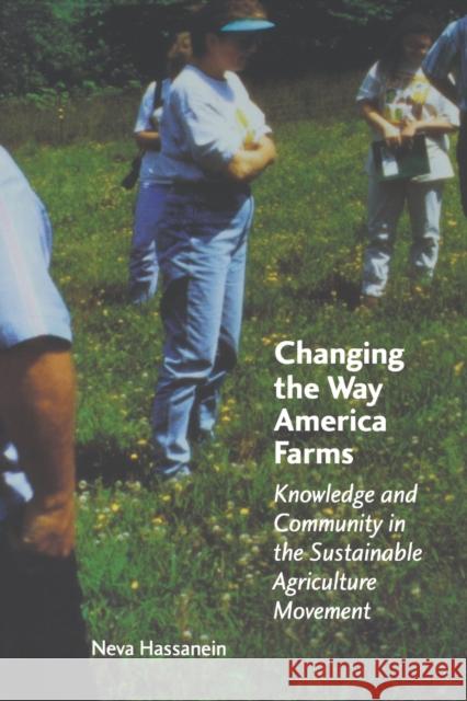 Changing the Way America Farms: Knowledge & Community in the Sustainable Agriculture Movement Hassanein, Neva 9780803273214