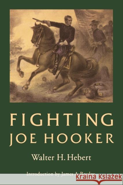 Fighting Joe Hooker James A. Rawley Walter H. Hebert Walter H. Herbert 9780803273238 University of Nebraska Press