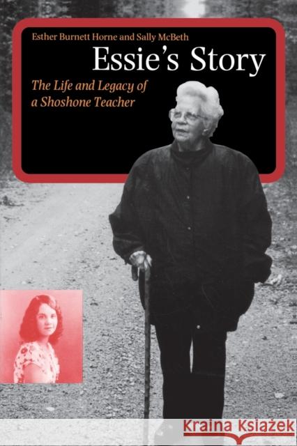 Essie's Story: The Life and Legacy of a Shoshone Teacher Horne, Esther Burnett 9780803273245 University of Nebraska Press