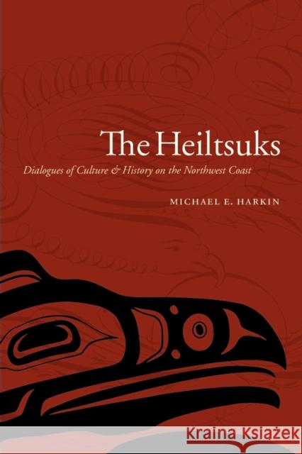 The Heiltsuks: Dialogues of Culture and History on the Northwest Coast Harkin, Michael Eugene 9780803273269