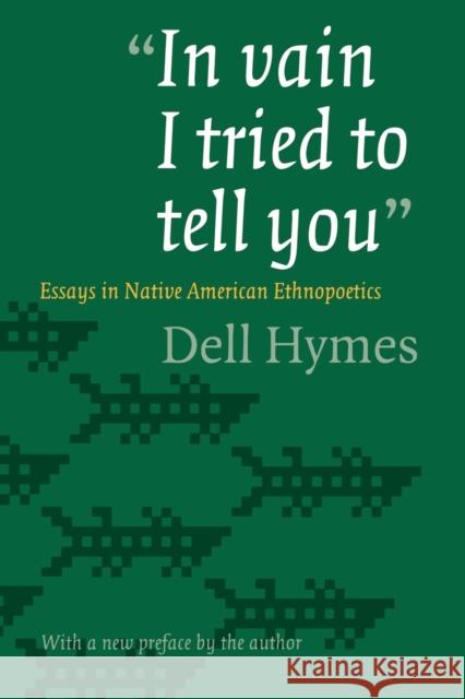 In Vain I Tried to Tell You: Essays in Native American Ethnopoetics Hymes, Dell H. 9780803273436 University of Nebraska Press