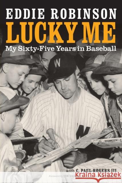 Lucky Me: My Sixty-Five Years in Baseball Eddie Robinson C. Paul, III Rogers Tom Grieve 9780803274112 University of Nebraska Press