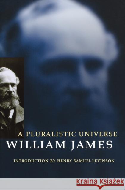 A Pluralistic Universe William James Henry S. Levinson 9780803275911 University of Nebraska Press