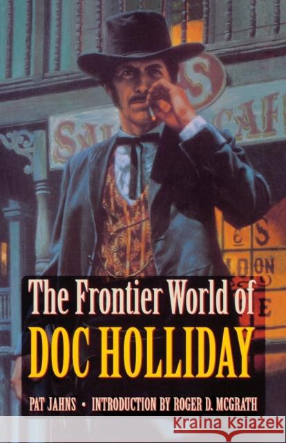 The Frontier World of Doc Holliday Patricia Jahns Roger D. McGrath 9780803276086 University of Nebraska Press