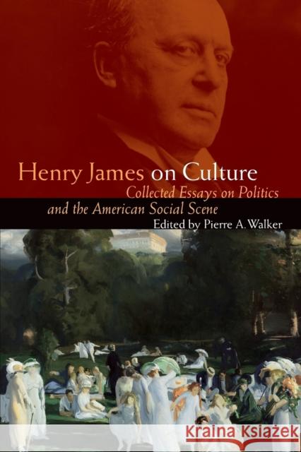 Henry James on Culture: Collected Essays on Politics and the American Social Scene James, Henry 9780803276192 University of Nebraska Press