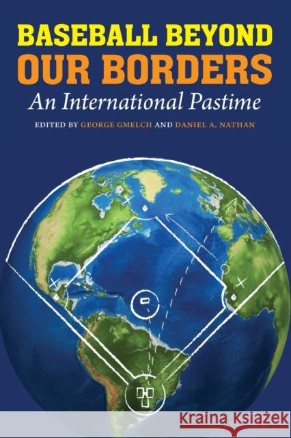 Baseball Beyond Our Borders: An International Pastime George Gmelch Daniel A. Nathan 9780803276826 University of Nebraska Press