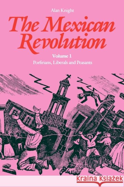 The Mexican Revolution: Porfirians, Liberals and Peasants Knight, Alan 9780803277700 University of Nebraska Press