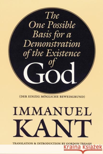 The One Possible Basis for a Demonstration of the Existence of God Immanuel Kant Gordon Treash Gordon Treash 9780803277779 University of Nebraska Press