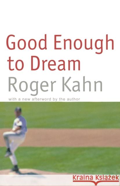 Good Enough to Dream Roger Kahn 9780803277793 University of Nebraska Press