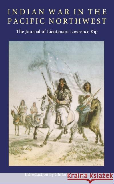 Indian War in the Pacific Northwest: The Journal of Lieutenant Lawrence Kip Kip, Lawrence 9780803277915 University of Nebraska Press