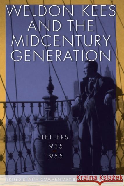 Weldon Kees and the Midcentury Generation: Letters, 1935-1955 Kees, Weldon 9780803278080 Bison Books