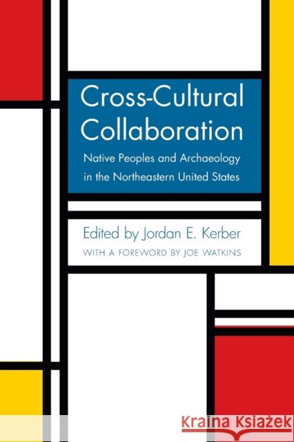 Cross-Cultural Collaboration: Native Peoples and Archaeology in the Northeastern United States Kerber, Jordan E. 9780803278172 University of Nebraska Press