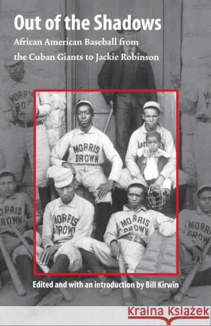 Out of the Shadows: African American Baseball from the Cuban Giants to Jackie Robinson Kirwin, Bill 9780803278257 Bison Books