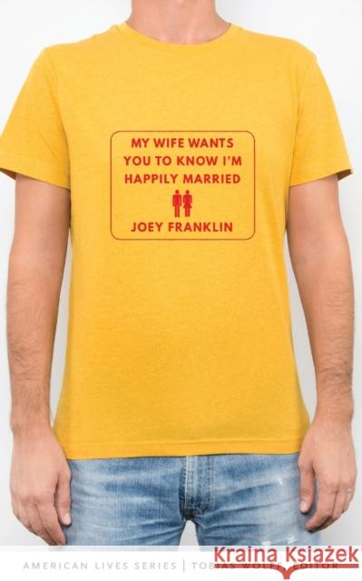 My Wife Wants You to Know I'm Happily Married Joey Franklin 9780803278448 University of Nebraska Press