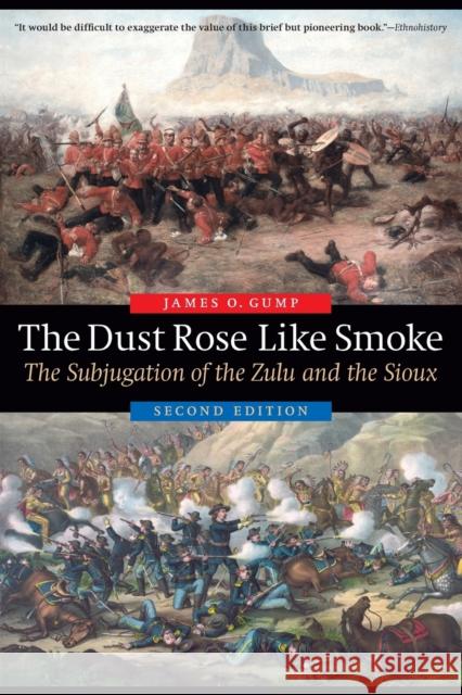 Dust Rose Like Smoke: The Subjugation of the Zulu and the Sioux, Second Edition (Second Edition, New) Gump, James O. 9780803278639 University of Nebraska Press