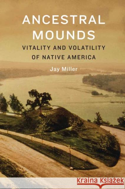 Ancestral Mounds Miller, Jay 9780803278660 University of Nebraska Press