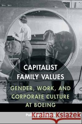 Capitalist Family Values: Gender, Work, and Corporate Culture at Boeing Polly Reed Myers 9780803278691 University of Nebraska Press