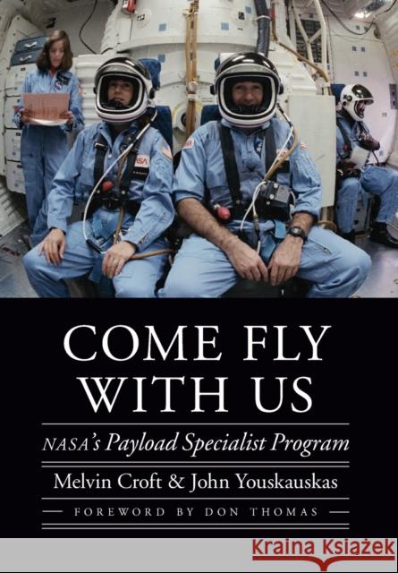 Come Fly with Us: Nasa's Payload Specialist Program Melvin Croft John Youskauskas 9780803278929 University of Nebraska Press
