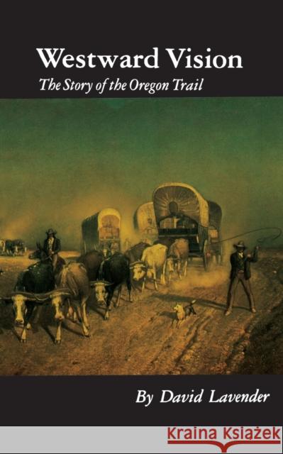 Westward Vision: The Story of the Oregon Trail David Sievert Lavender 9780803279155 University of Nebraska Press