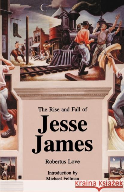 The Rise and Fall of Jesse James Robertus Love Robertus Love Michael Fellman 9780803279322 University of Nebraska Press