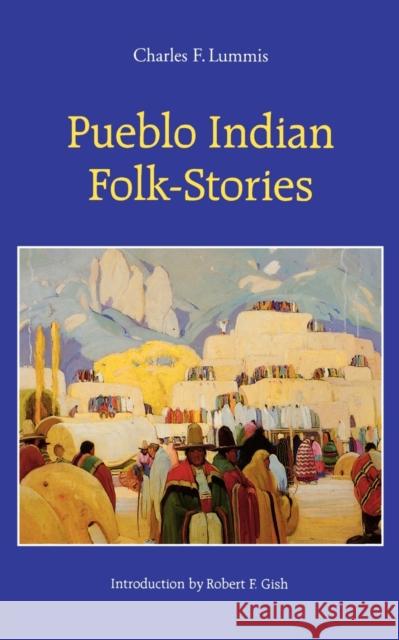 Pueblo Indian Folk-Stories Charles F. Lummis Robert F. Gish 9780803279384
