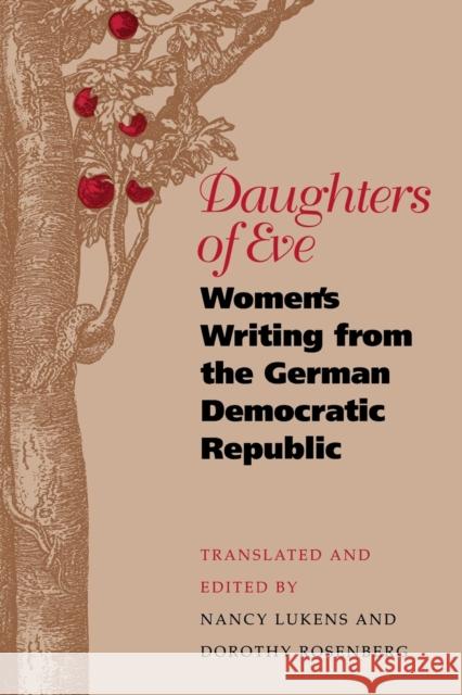Daughters of Eve: Women's Writing from the German Democratic Republic Nancy Lukens Dorothy Rosenberg 9780803279421 University of Nebraska Press
