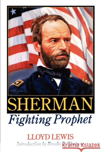Sherman, Fighting Prophet Lloyd Lewis Brooks Simpson 9780803279452 University of Nebraska Press