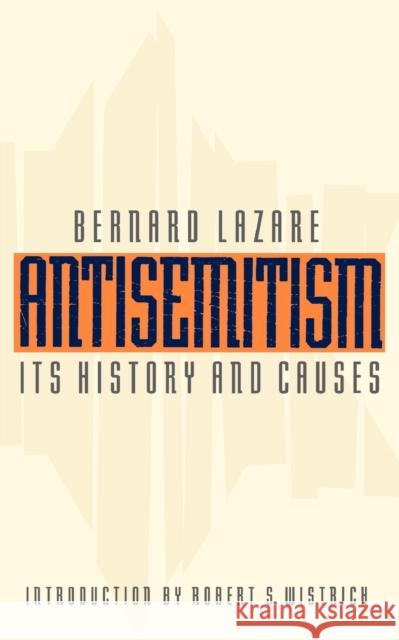 Antisemitism: Its History and Causes Lazare, Bernard 9780803279544 University of Nebraska Press
