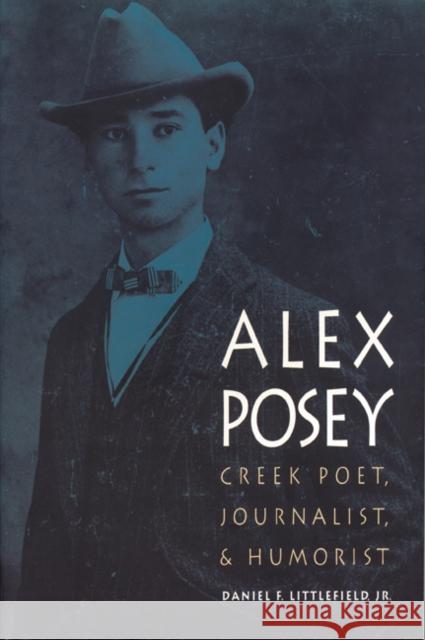 Alex Posey: Creek Poet, Journalist, and Humorist Littlefield, Daniel F., Jr. 9780803279681 Bison Books