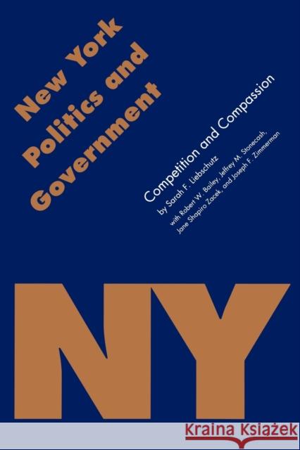 New York Politics and Government: Competition and Compassion Liebschutz, Sarah F. 9780803279711 University of Nebraska Press