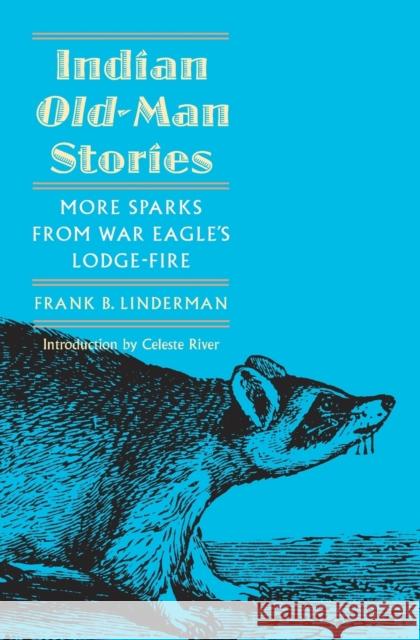 Indian Old-Man Stories: More Sparks from War Eagle's Lodge-Fire (the Authorized Edition) Linderman, Frank Bird 9780803280014 University of Nebraska Press