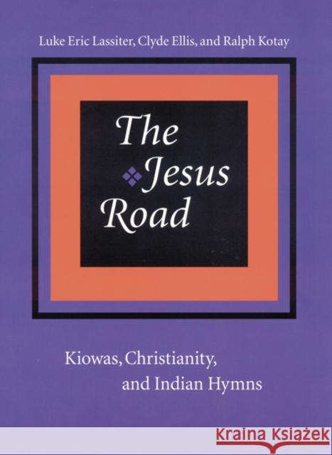 The Jesus Road: Kiowas, Christianity, and Indian Hymns [With CD] Lassiter, Luke Eric 9780803280052 Bison Books